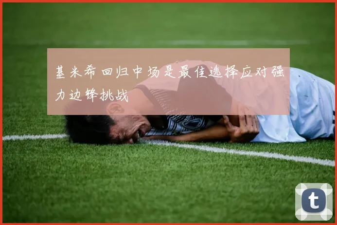 基米希回归中场是最佳选择应对强力边锋挑战