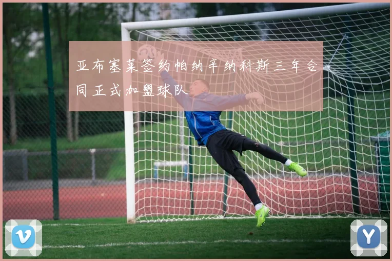 亚布塞莱签约帕纳辛纳科斯三年合同正式加盟球队
