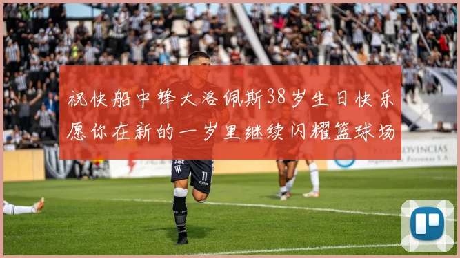 祝快船中锋大洛佩斯38岁生日快乐愿你在新的一岁里继续闪耀篮球场